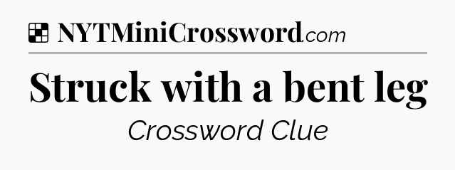 Solution: Struck with a bent leg - NYT Crossword