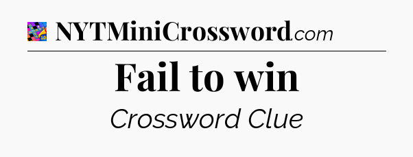 Fail to win Crossword Clue