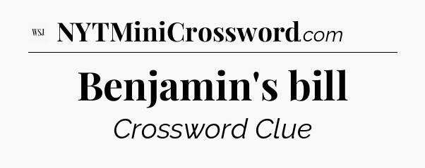 Benjamin's bill - WSJ Crossword