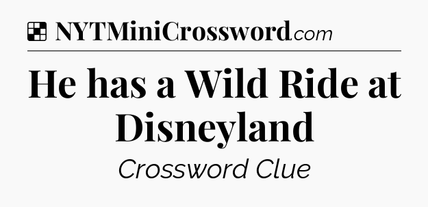 Solution: He has a Wild Ride at Disneyland - NYT Crossword