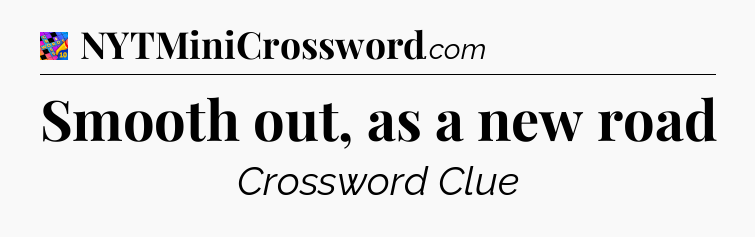 Smooth out, as a new road Crossword Clue