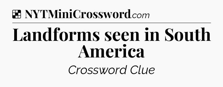 Solution: Landforms seen in South America - NYT Crossword