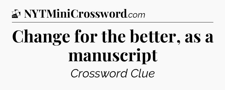 Change for the better, as a manuscript - Daily Themed Classic Crossword