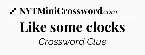 Solution: Like some clocks - NYT Crossword