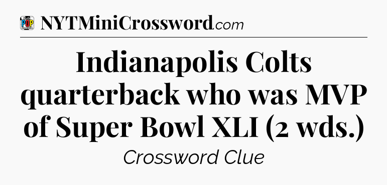 Indianapolis Colts quarterback who was MVP of Super Bowl XLI (2 wds.) Crossword Clue