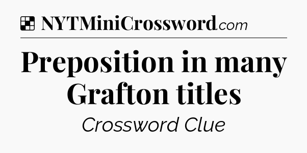 Solution: Preposition in many Grafton titles - NYT Crossword
