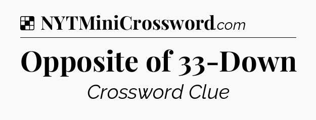 Solution: Opposite of 33-Down - NYT Crossword