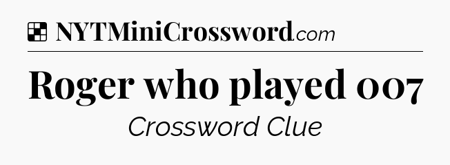Solution: Roger who played 007 - NYT Crossword