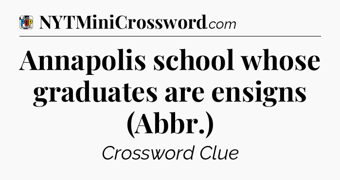 Annapolis school whose graduates are ensigns (Abbr.) Crossword Clue