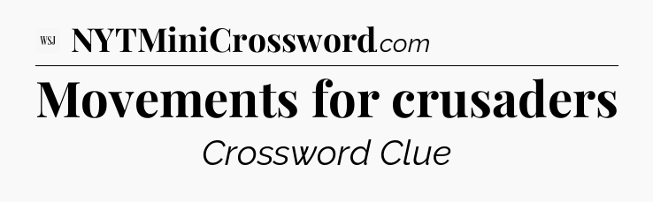 Movements for crusaders - WSJ Crossword