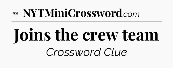 Joins the crew team - WSJ Crossword