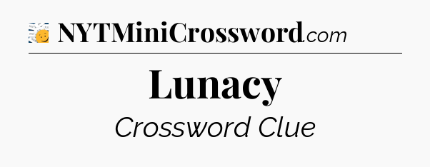 Lunacy - 7 Little Words