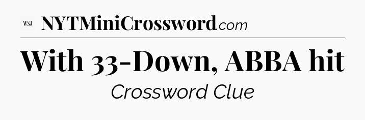 With 33-Down,  ABBA hit - WSJ Crossword