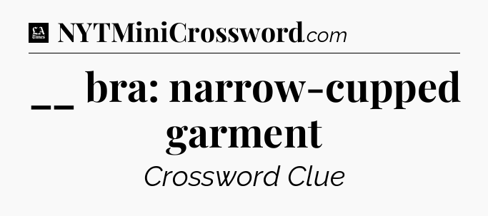 __ bra: narrow-cupped garment - LA Times Crossword