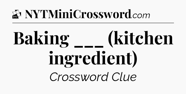 Baking ___ (kitchen ingredient) - Daily Themed Classic Crossword