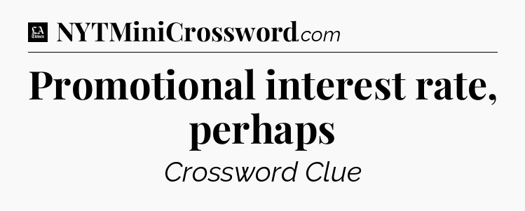 Promotional interest rate, perhaps - LA Times Crossword