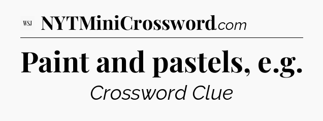 Paint and pastels, e.g - WSJ Crossword