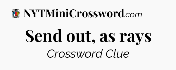 Send out, as rays Crossword Clue