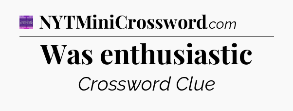 Was enthusiastic - Thomas Joseph Crossword