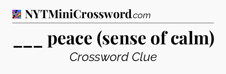 ___ peace (sense of calm) Crossword Clue