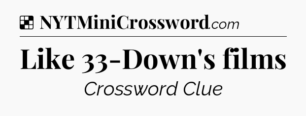 Solution: Like 33-Down's films - NYT Crossword