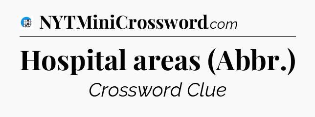 Hospital areas (Abbr.) Crossword Clue