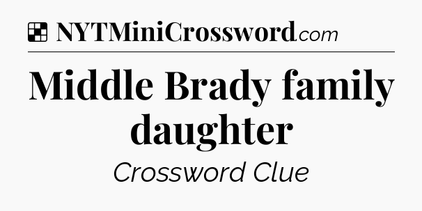 Solution: Middle Brady family daughter - NYT Crossword