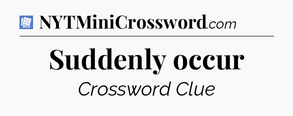 Suddenly occur Puzzle Page Crossword Clue
