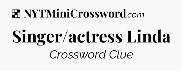 Solution: Singer/actress Linda - NYT Crossword