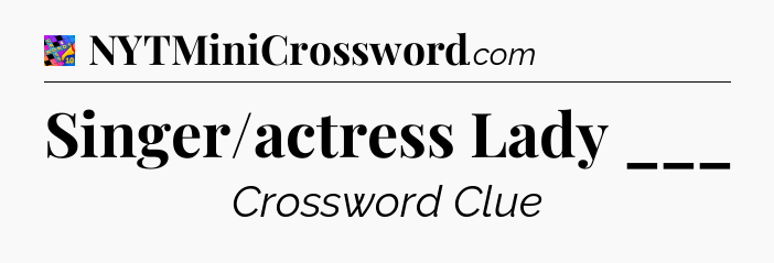 Singer/actress Lady ___ Crossword Clue