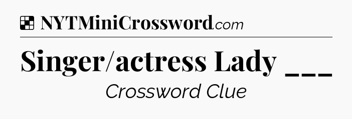 Solution: Singer/actress Lady ___ - NYT Crossword