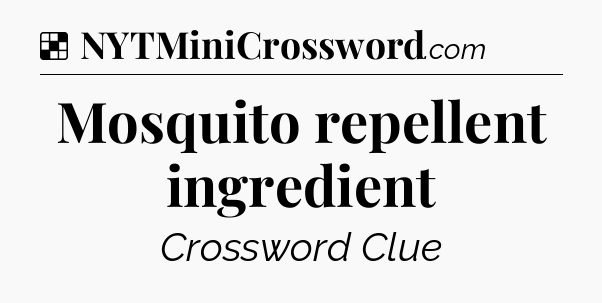 Solution: Mosquito repellent ingredient - NYT Crossword