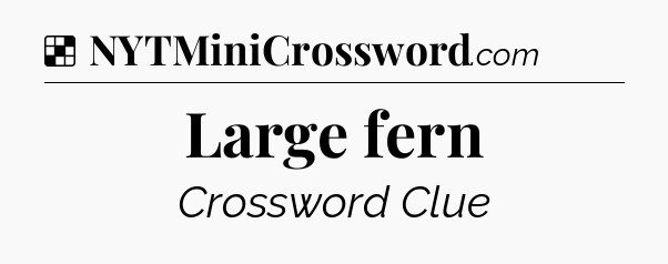 Solution: Large fern - NYT Crossword