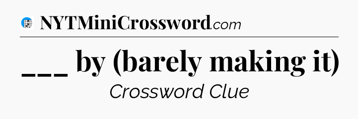 ___ by (barely making it) Crossword Clue