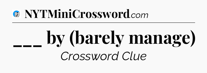 ___ by (barely manage) Crossword Clue
