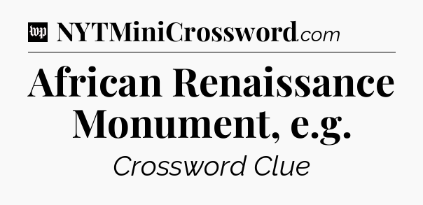 African Renaissance Monument, e.g Crossword Clue