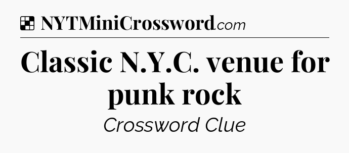 Solution: Classic N.Y.C. venue for punk rock - NYT Crossword