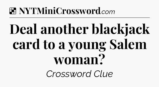 Solution: Deal another blackjack card to a young Salem woman - NYT Crossword