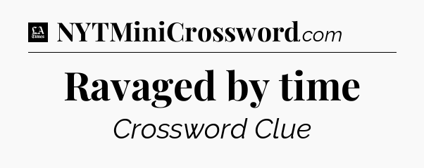 Ravaged by time - LA Times Crossword