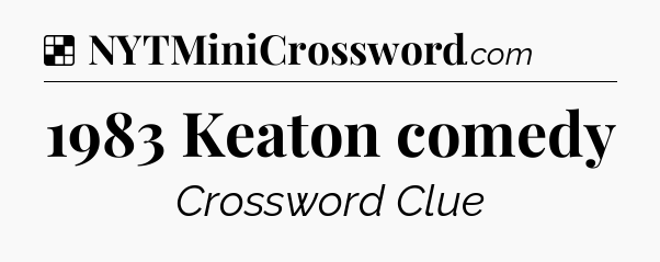 Solution: 1983 Keaton comedy - NYT Crossword