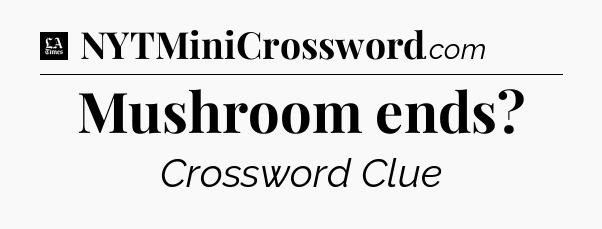 Mushroom ends - LA Times Crossword