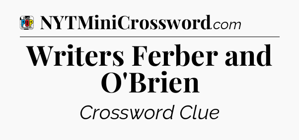 Writers Ferber and O'Brien Crossword Clue