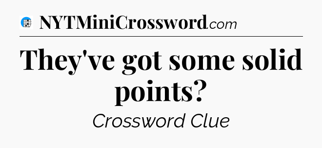 They've got some solid points Crossword Clue