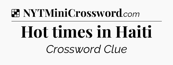 Solution: Hot times in Haiti - NYT Crossword