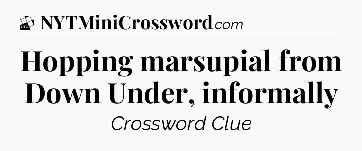 Hopping marsupial from Down Under, informally - Daily Themed Classic Crossword