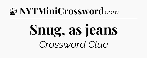Snug, as jeans - Daily Themed Classic Crossword