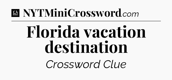 Florida vacation destination - LA Times Crossword