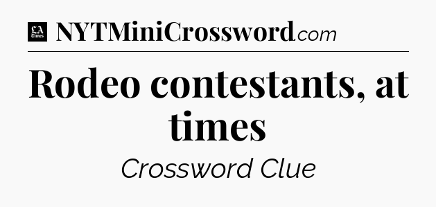 Rodeo contestants, at times - LA Times Crossword