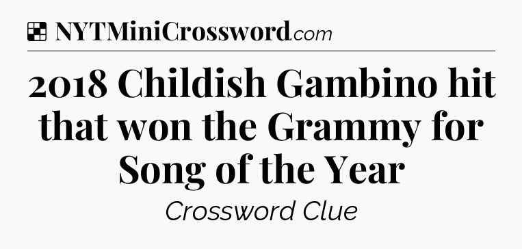 Solution: 2018 Childish Gambino hit that won the Grammy for Song of the Year - NYT Crossword
