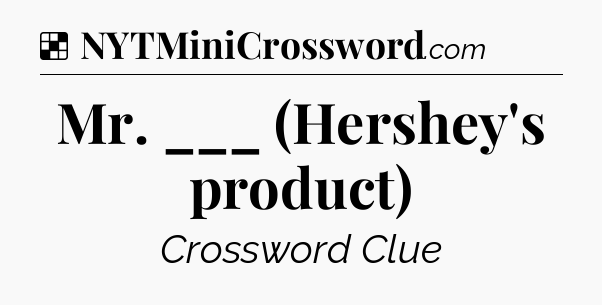 Solution: Mr. ___ (Hershey's product) - NYT Crossword